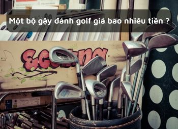 Một bộ gậy đánh golf giá bao nhiêu tiền?